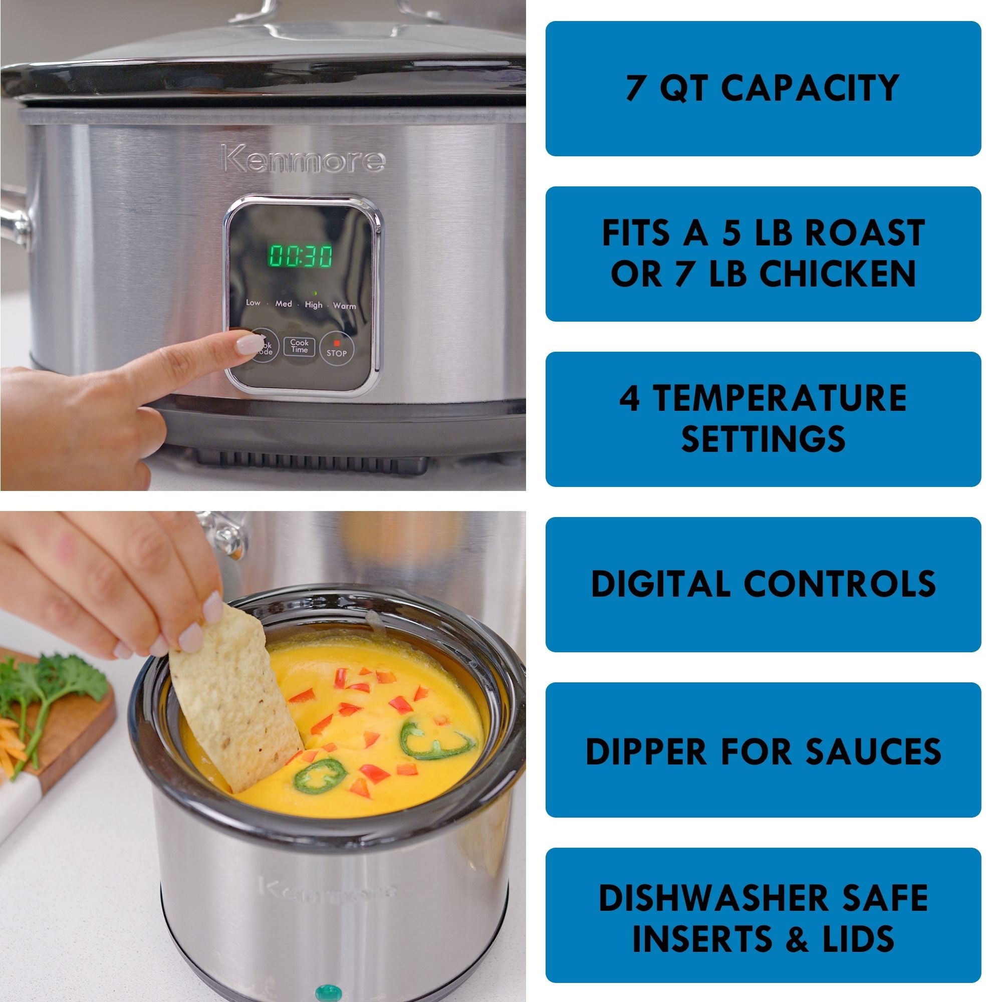 Two pictures show a person's finger pressing a button on the control panel of the Kenmore 7 qt programmable slow cooker (top) and a person's hand dipping a tortilla chip in queso sauce in the dipper (bottom) with features listed to the right: 7-qt capacity; Fits a 7 lb chicken or 5 lb roast; 4 temperature settings; digital controls; dipper for sauces; dishwasher-safe inserts and lids