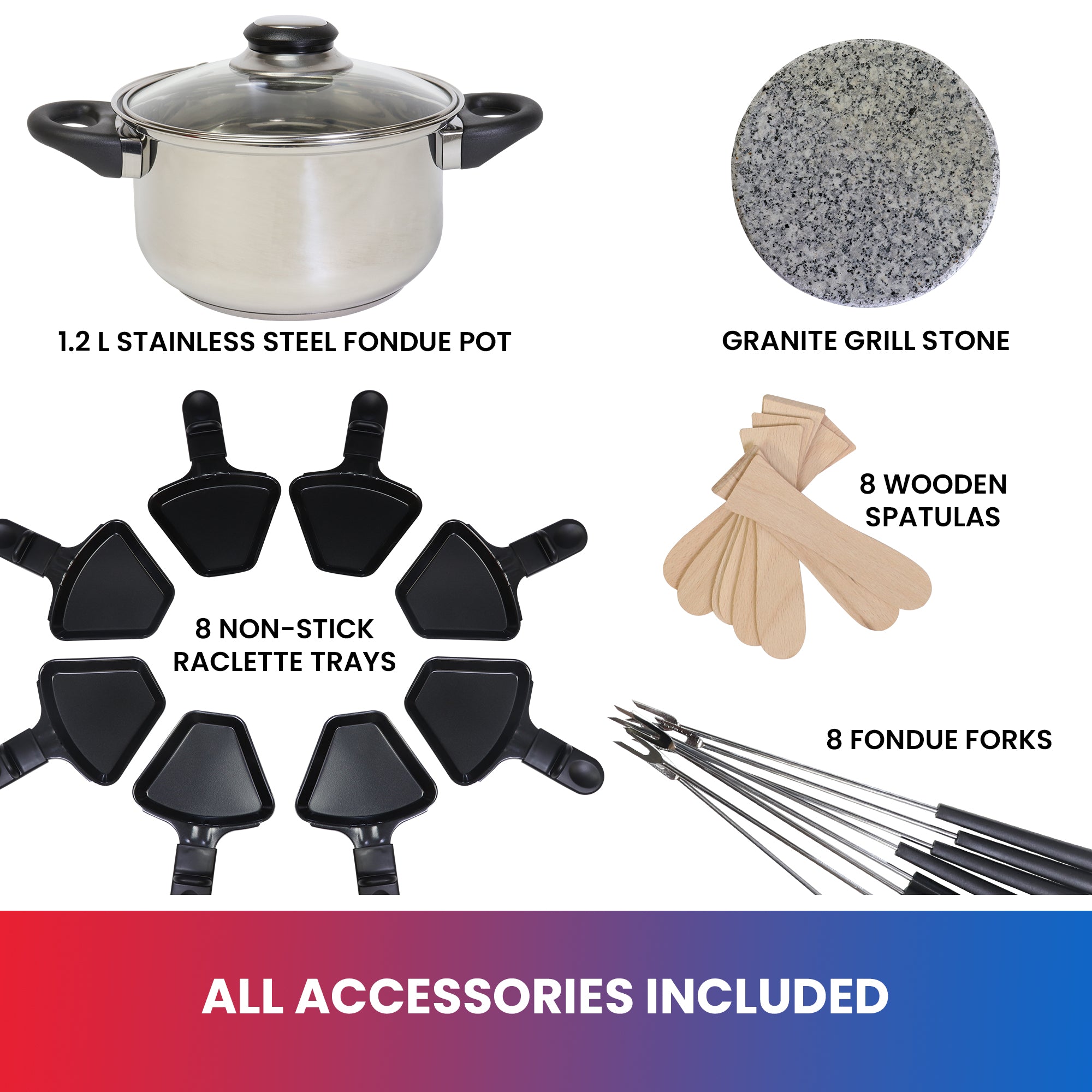 Product shots on white background of included accessories, labeled: 1.2 L stainless steel fondue pot; 8 non-stick raclette trays; granite grill stone; 8 wooden spatulas; 8 fondue forks. Text below reads, "All accessories included"